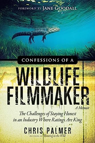 Confessions of a Wildlife Filmmaker: The Challenges of Staying Honest in an Industry Where Ratings Are King von Bluefield Publishing