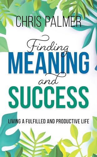 Finding Meaning and Success: Living a Fulfilled and Productive Life