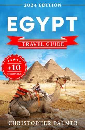 Egypt Travel Guide: The Updated Pocket Guide To Budget-Friendly Travel In Egypt | History, Culture, Entertainment and Insider Tips to Plan an Unforgettable Holiday + 10 Itineraries