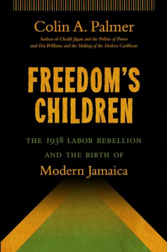 Freedom's Children: The 1938 Labor Rebellion and the Birth of Modern Jamaica