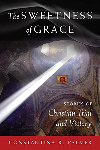 The Sweetness of Grace: Stories of Christian Trial and Victory von Ancient Faith Publishing