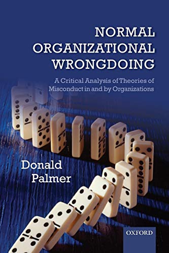 Normal Organizational Wrongdoing: A Critical Analysis Of Theories Of Misconduct In And By Organizations