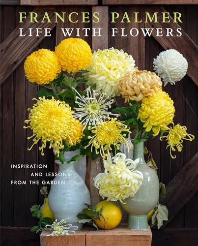 Life with Flowers: Inspiration and Lessons from the Garden von Artisan