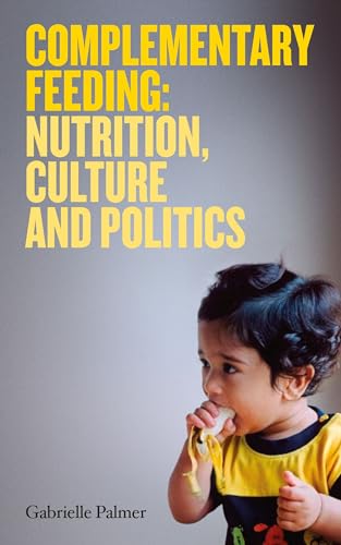 Complementary Feeding: Nutrition, Culture and Politics Complementary Feeding: Nutrition, Culture and Politics von Pinter & Martin Ltd