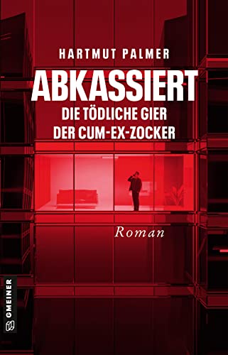 Abkassiert - Die tödliche Gier der Cum-Ex-Zocker: Kurt Zinks zweiter Fall (Kriminalromane im GMEINER-Verlag) (Enthüllungsjournalist Kurt Zink)