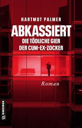 Abkassiert - Die tödliche Gier der Cum-Ex-Zocker: Kurt Zinks zweiter Fall (Kriminalromane im GMEINER-Verlag) (Enthüllungsjournalist Kurt Zink)