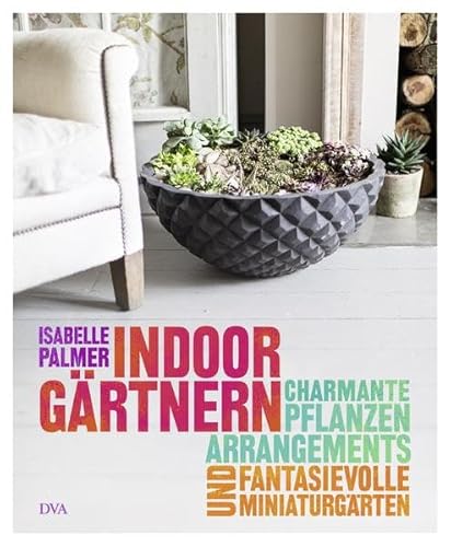 Indoor-Gärtnern: Charmante Pflanzenarrangements und fantasievolle Miniaturgärten Indoor-Gärtnern: Charmante Pflanzenarrangements und fantasievolle Miniaturgärten