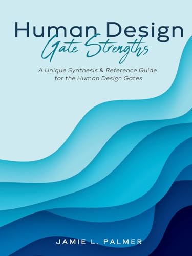 Human Design Gate Strengths: A Unique Synthesis & Reference Guide for the Human Design Gates