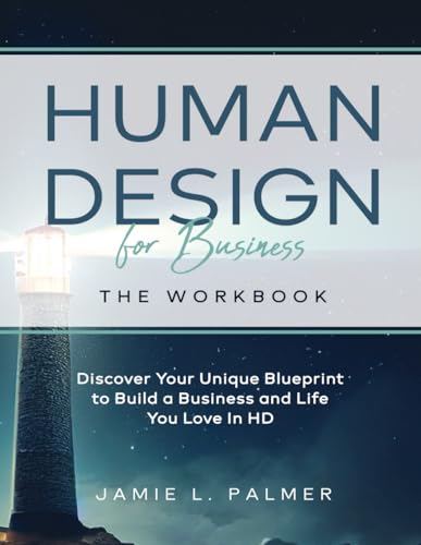 Human Design for Business The Workbook: Discover Your Unique Blueprint to Build a Life & Biz You Love in HD