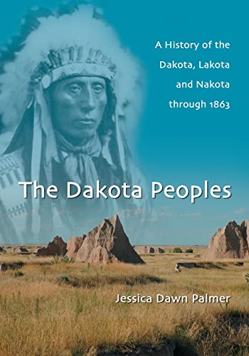 The Dakota Peoples: A History of the Dakota, Lakota and Nakota through 1863