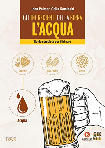 Gli ingredienti della birra: l'acqua: Guida Completa Per Il Birraio (Grandi passioni)