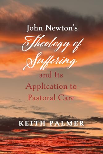 John Newton's Theology of Suffering and Its Application to Pastoral Care von Wipf and Stock