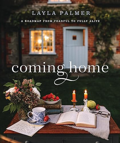 Coming Home: A Roadmap from Fearful to Fully Alive