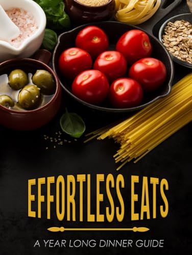 Effortless Eats: A Year Long Dinner Guide