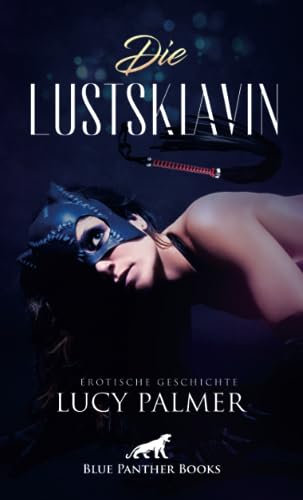 Die Lustsklavin | Erotische Geschichte + 1 weitere Geschichte: Sie lässt sich von ihm nur ungern zähmen ... (Love, Passion & Sex) von blue panther books