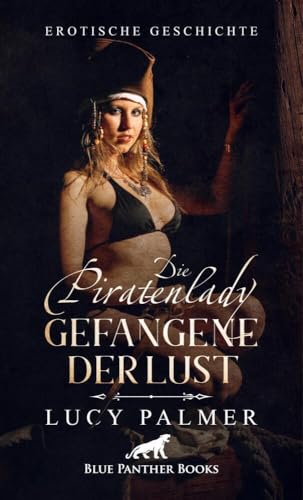 Die Piratenlady - Gefangene der Lust | Erotische Geschichte + 2 weitere Geschichten: Er nutzt eine Klinge, um Mary die Kleidung vom Leib zu schneiden und dann ... (Love, Passion & Sex)