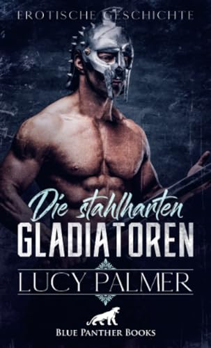 Die stahlharten Gladiatoren | Erotische Kurzgeschichte: Wie wird es sich anfühlen, ihre atemberaubend muskulösen Körper zu streicheln? (Love, Passion & Sex) von blue panther books