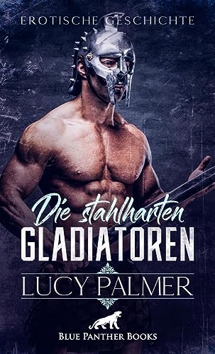Die stahlharten Gladiatoren | Erotische Kurzgeschichte: Wie wird es sich anfühlen, ihre atemberaubend muskulösen Körper zu streicheln? (Love, Passion & Sex)