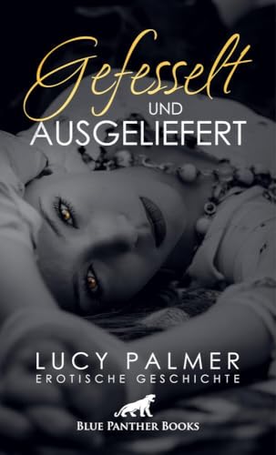 Gefesselt und ausgeliefert | Erotische Geschichte + 2 weitere Geschichten: Nur in Unterwäsche und ans Bett gefesselt ... (Love, Passion & Sex) von blue panther books