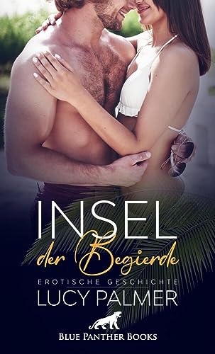 Insel der Begierde | Erotische Kurzgeschichte: Seine sexuellen Vorlieben nicht ganz alltäglich … (Love, Passion & Sex)