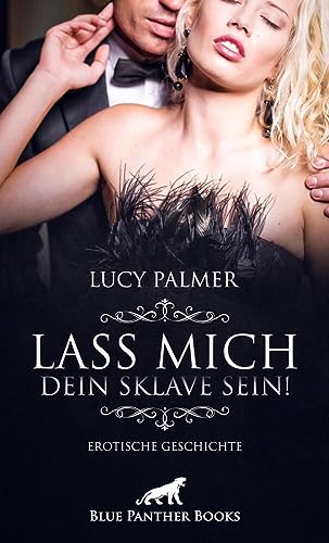 Lass mich dein Sklave sein! | Erotische Geschichte + 1 weitere Geschichte: Besonders gern hat sie es, wenn ihre Liebhaber ihr wehrlos ausgeliefert sind … (Love, Passion & Sex) von blue panther books