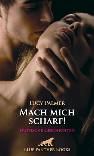 Mach mich scharf! Erotische Geschichten: Begeben Sie sich auf eine sinnliche Reise ... Mach mich scharf! Erotische Geschichten: Begeben Sie sich auf eine sinnliche Reise ...