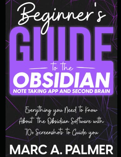 Beginner's Guide to the Obsidian Note Taking App and Second Brain: Everything you Need to Know About the Obsidian Software with 70+ Screenshots to Guide you von Independently published