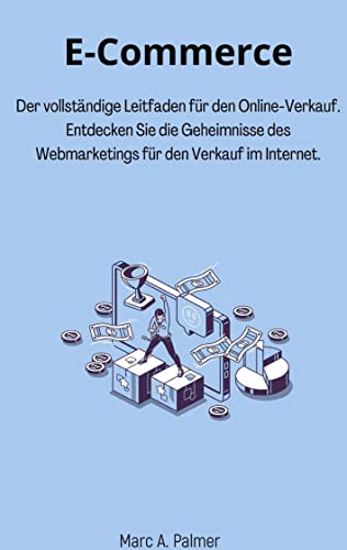 E-Commerce: Der vollständige Leitfaden für den Online-Verkauf. Entdecken Sie die Geheimnisse des Webmarketings für den Verkauf im Internet. E-Commerce: Der vollständige Leitfaden für den Online-Verkauf. Entdecken Sie die Geheimnisse des Webmarketings für den Verkauf im Internet.