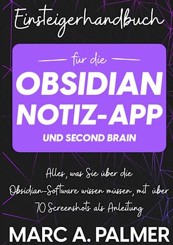 Einsteigerhandbuch für die Obsidian-Notiz-App und Second Brain: Alles, was Sie über die Obsidian-Software wissen müssen, mit über 70 Screenshots als Anleitung von Independently published
