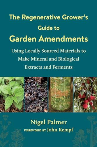 The Regenerative Grower's Guide to Garden Amendments: Using Locally Sourced Materials to Make Mineral and Biological Extracts and Ferments von Chelsea Green Publishing Company
