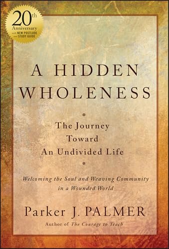 A Hidden Wholeness: The Journey Toward an Undivided Life, 20th Anniversary Edition A Hidden Wholeness: The Journey Toward an Undivided Life, 20th Anniversary Edition