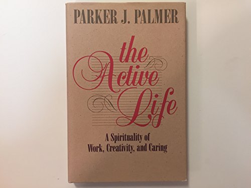 The Active Life: A Spirituality of Work, Creativity, and Caring