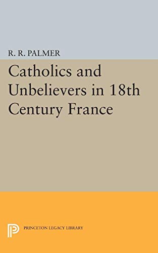 Catholics and Unbelievers in 18th Century France (Princeton Legacy Library) von Princeton University Press