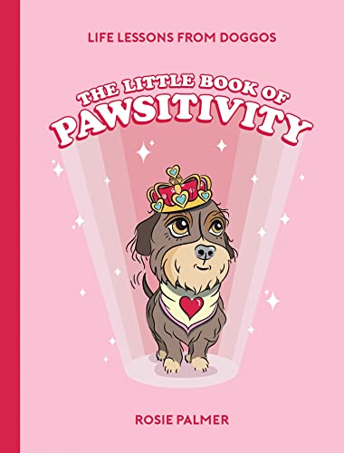 The Little Book of Pawsitivity: Pawsitive Vibes, Life Lessons and Happiness Hacks We Can Learn From Our Four-Legged Friends The Little Book of Pawsitivity: Pawsitive Vibes, Life Lessons and Happiness Hacks We Can Learn From Our Four-Legged Friends