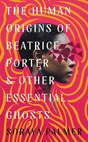 The Human Origins of Beatrice Porter and Other Essential Ghosts von Serpent's Tail