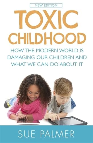 Toxic Childhood: How the Modern World Is Damaging Our Children and What We Can Do About It
