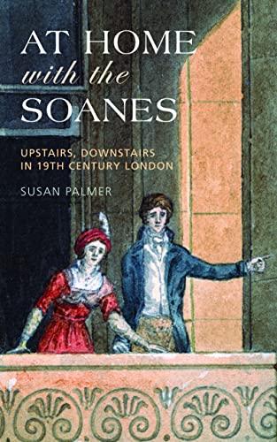 At Home with the Soanes: Upstairs, Downstairs in 19th Century London At Home with the Soanes: Upstairs, Downstairs in 19th Century London