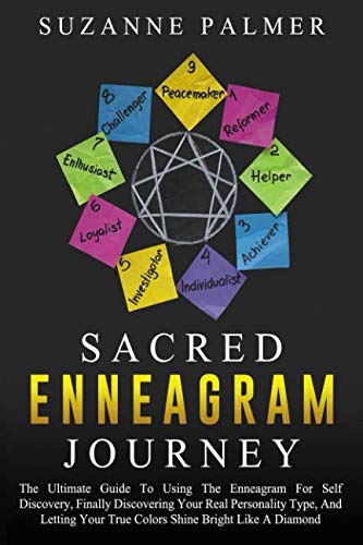 Sacred Enneagram Journey: The Ultimate Guide to Using The Enneagram For Self Discovery, Finally Discovering Your Real Personality Type, and Letting Your True Colors Shine Bright Like A Diamond