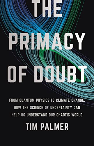 The Primacy of Doubt: From Quantum Physics to Climate Change, How the Science of Uncertainty Can Help Us Understand Our Chaotic World von Basic Books