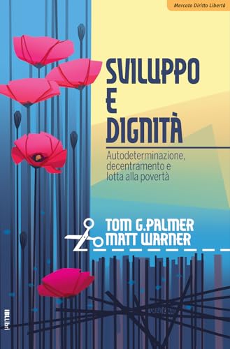 Sviluppo e dignità. Autodeterminazione, decentramento e lotta alla povertà (Mercato, diritto e libertà) von IBL Libri