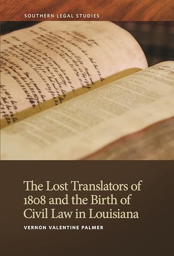 Lost Translators of 1808 and the Birth of Civil Law in Louisiana (Southern Legal Studies, 6) von University of Georgia Press