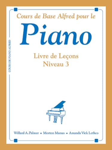 Cours de Base Alfred Pour le Piano: Livre de Lecons Niveau 3 Cours de Base Alfred Pour le Piano: Livre de Lecons Niveau 3