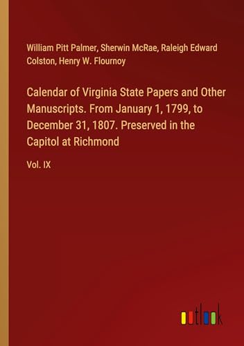Calendar of Virginia State Papers and Other Manuscripts. From January 1, 1799, to December 31, 1807. Preserved in the Capitol at Richmond: Vol. IX von Outlook Verlag