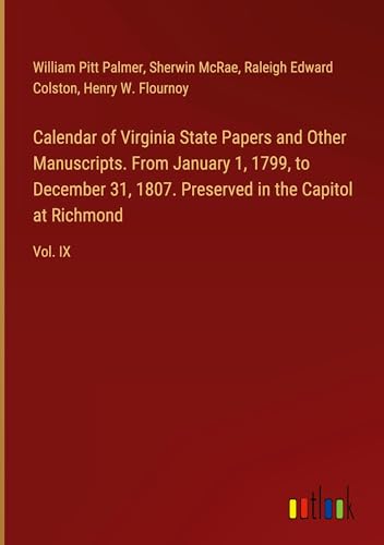 Calendar of Virginia State Papers and Other Manuscripts. From January 1, 1799, to December 31, 1807. Preserved in the Capitol at Richmond: Vol. IX von Outlook Verlag