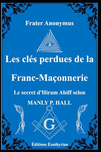 Les clés perdues de la Franc-Maçonnerie: Le secret d'Hiram Abiff selon MANLY P. HALL von Independently published
