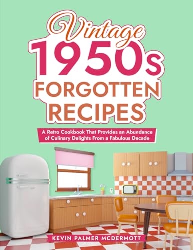 Vintage 1950s Forgotten Recipes: A Retro Cookbook That Provides an Abundance of Culinary Delights From a Fabulous Decade (Vintage and Retro Cookbooks) von Independently published