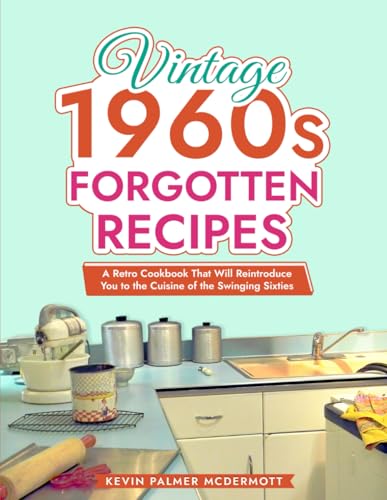 Vintage 1960s Forgotten Recipes: A Retro Cookbook That Will Reintroduce You to the Cuisine of the Swinging Sixties (Vintage and Retro Cookbooks) von Independently published