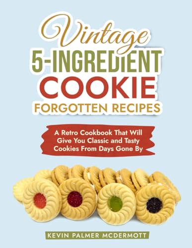 Vintage 5-Ingredient Cookie Forgotten Recipes: A Retro Cookbook That Will Give You Classic and Tasty Cookies From Days Gone By (Vintage and Retro Cookbooks) von Independently published
