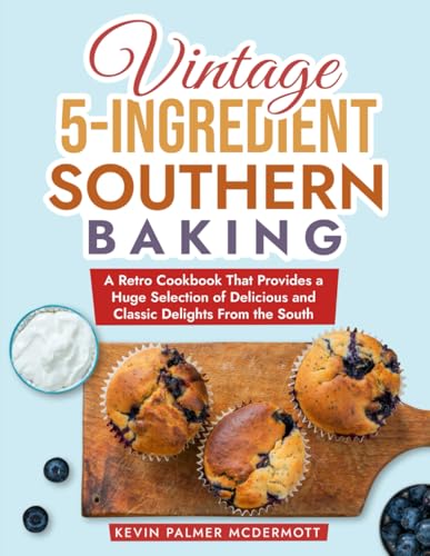 Vintage 5-Ingredient Southern Baking: A Retro Cookbook That Provides a Huge Selection of Delicious and Classic Delights From the South (Vintage and Retro Cookbooks) von Independently published