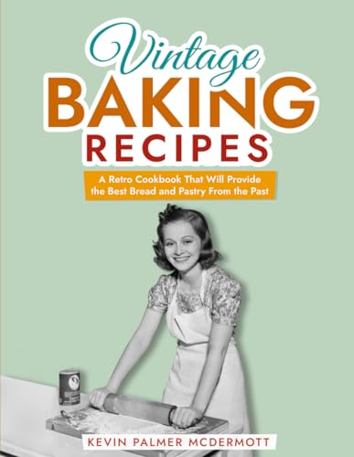 Vintage Baking Recipes: A Retro Cookbook That Will Provide the Best Bread and Pastry From the Past (Vintage and Retro Cookbooks) von Independently published